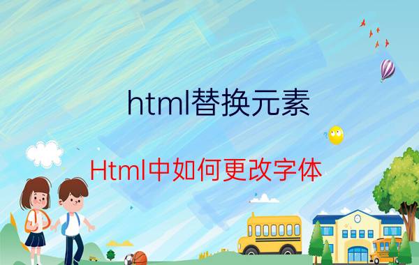 html替换元素 Html中如何更改字体？